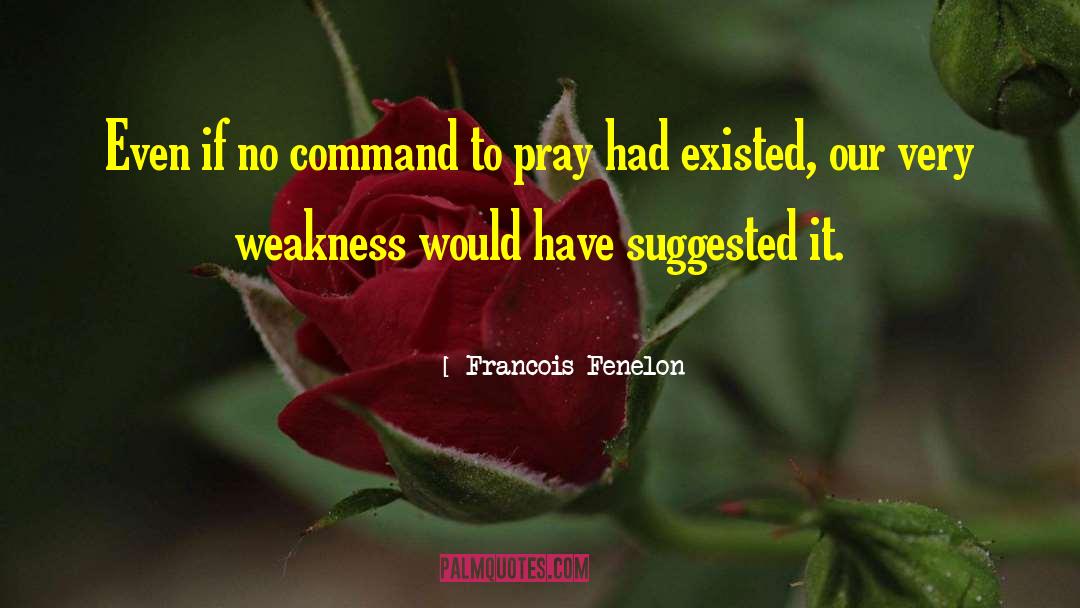 Francois Fenelon Quotes: Even if no command to