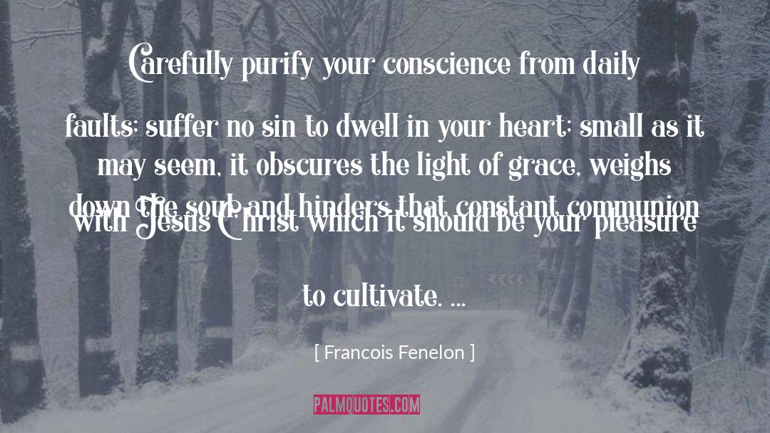 Francois Fenelon Quotes: Carefully purify your conscience from