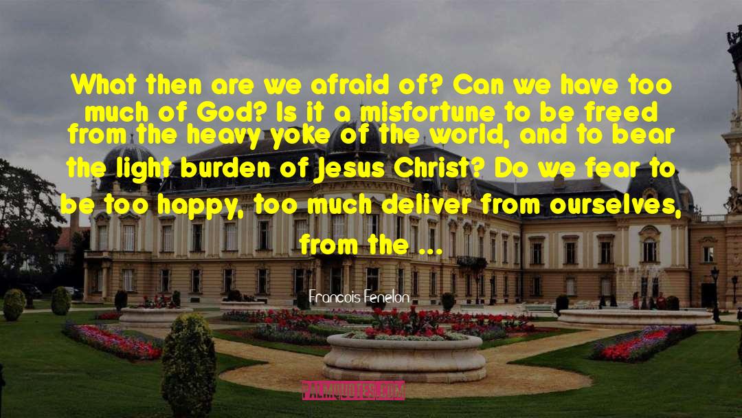 Francois Fenelon Quotes: What then are we afraid