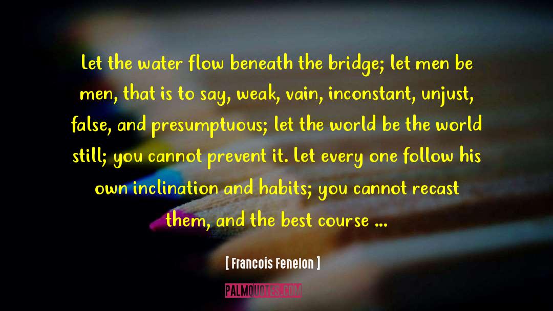 Francois Fenelon Quotes: Let the water flow beneath