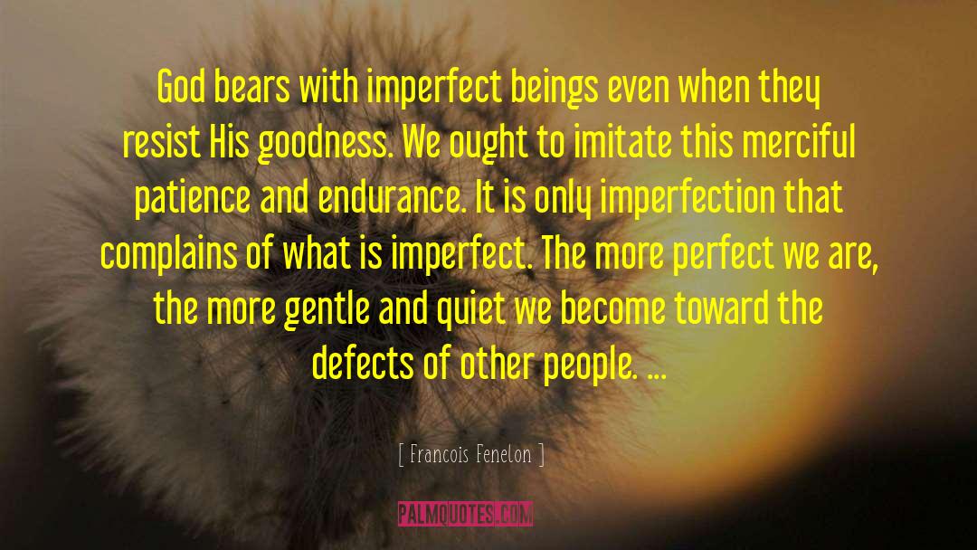 Francois Fenelon Quotes: God bears with imperfect beings