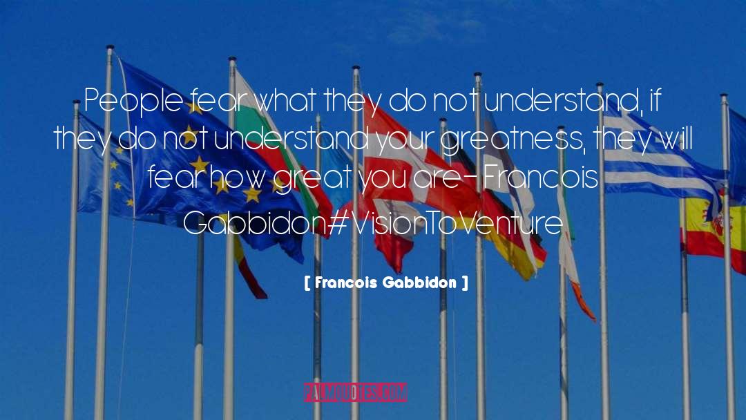 Francois Gabbidon Quotes: People fear what they do