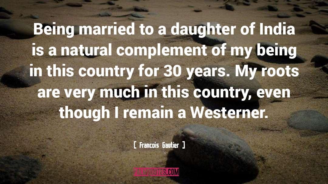 Francois Gautier Quotes: Being married to a daughter