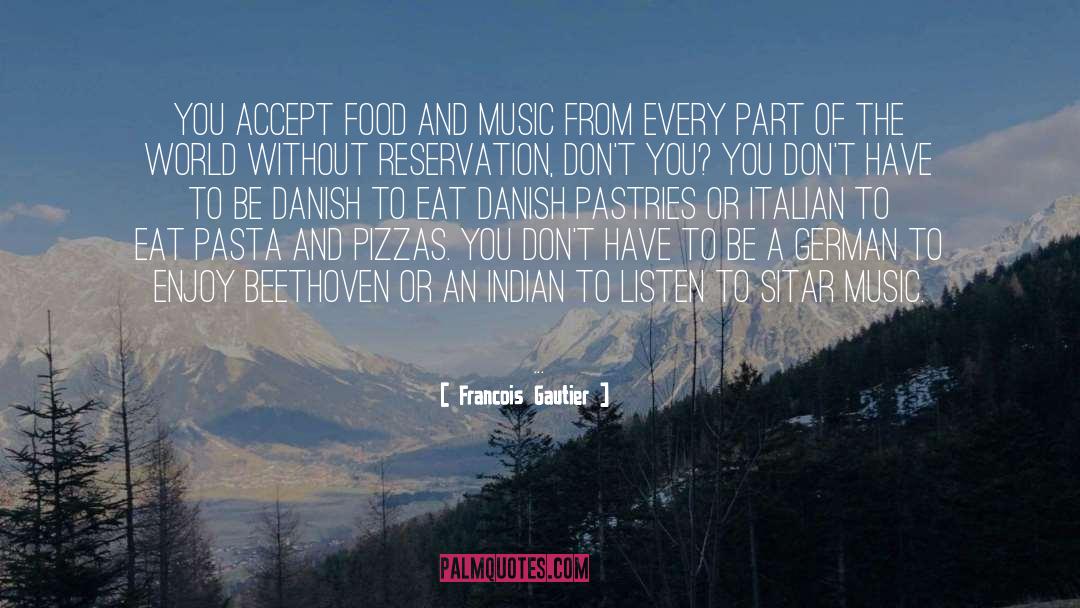 Francois Gautier Quotes: You accept food and music