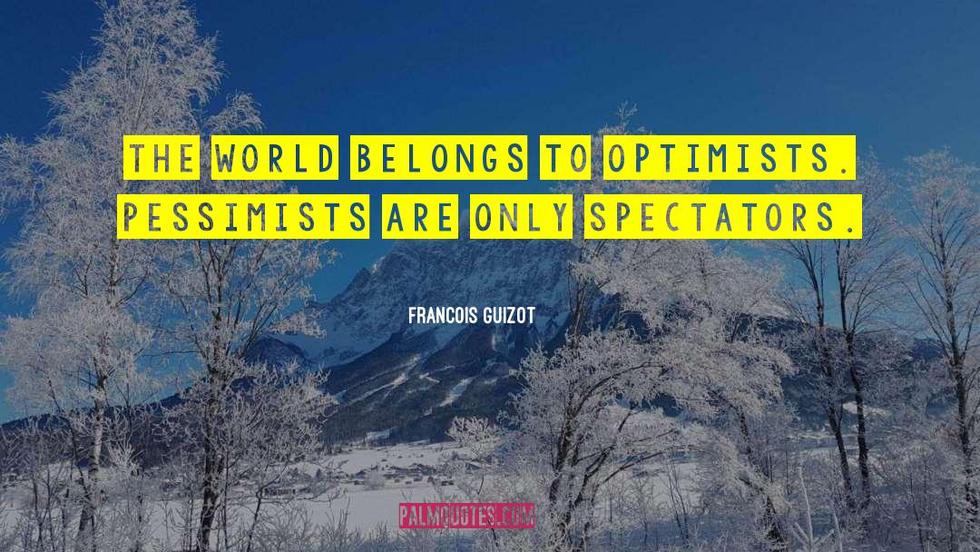 Francois Guizot Quotes: The world belongs to optimists.