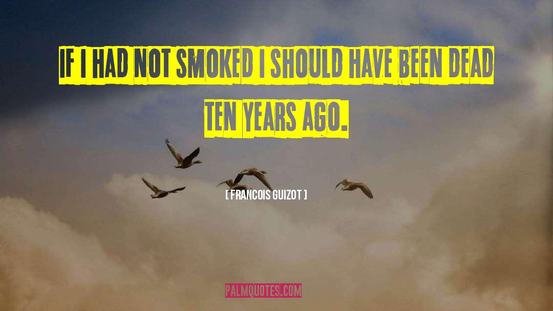 Francois Guizot Quotes: If I had not smoked