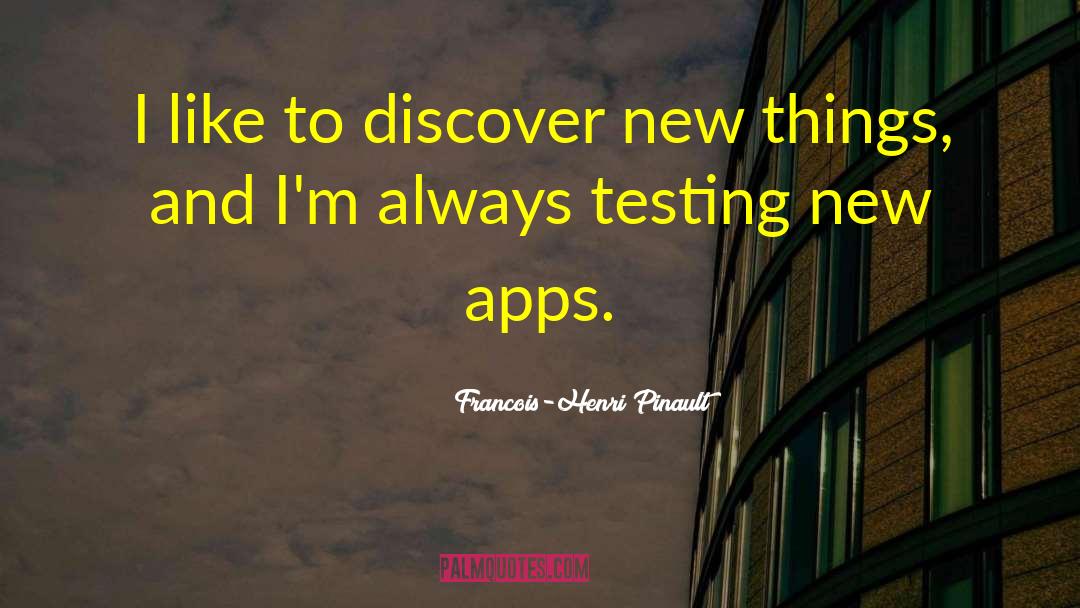 Francois-Henri Pinault Quotes: I like to discover new