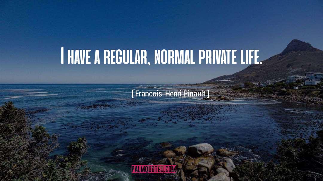 Francois-Henri Pinault Quotes: I have a regular, normal