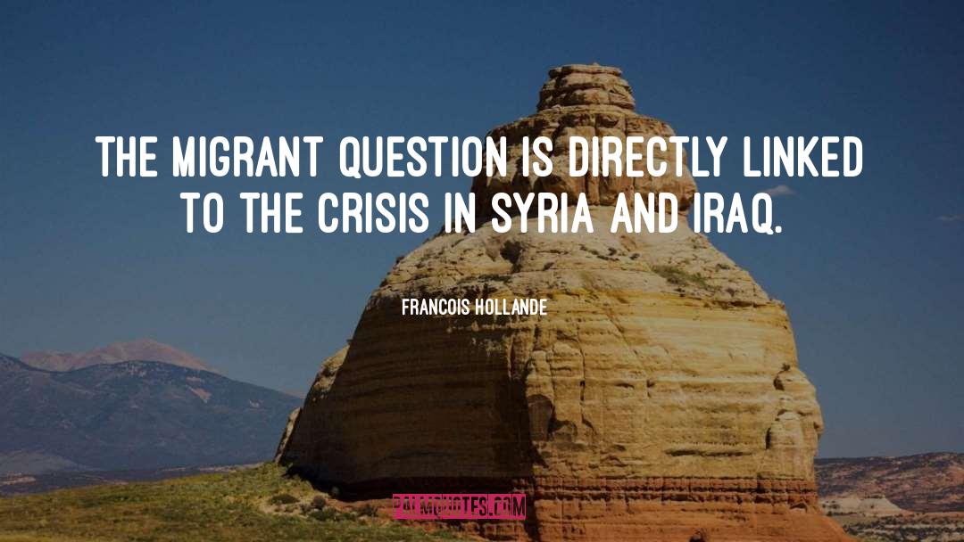 Francois Hollande Quotes: The migrant question is directly