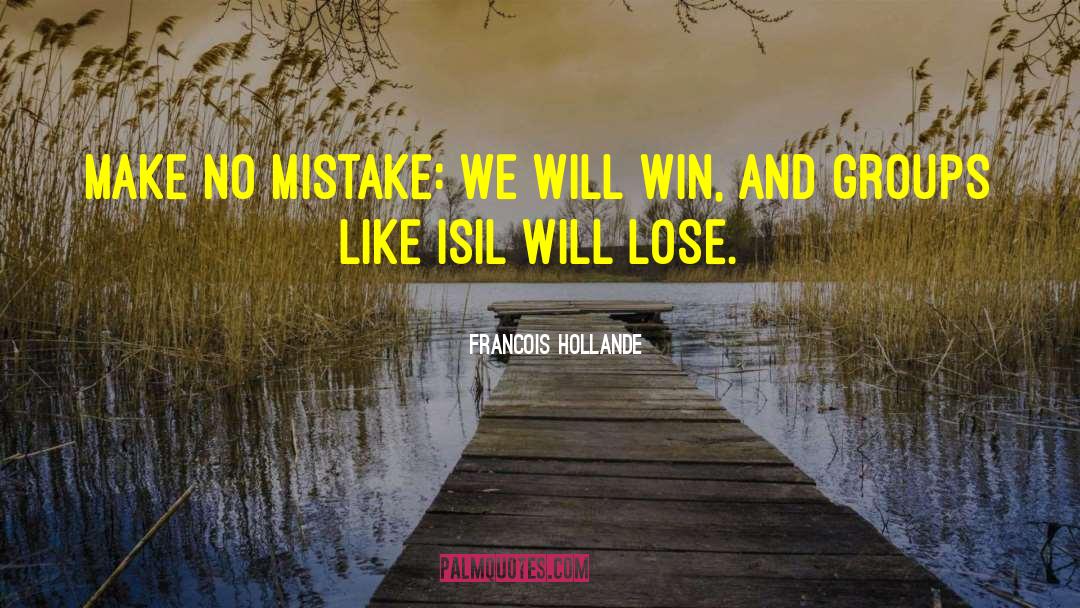 Francois Hollande Quotes: Make no mistake: we will