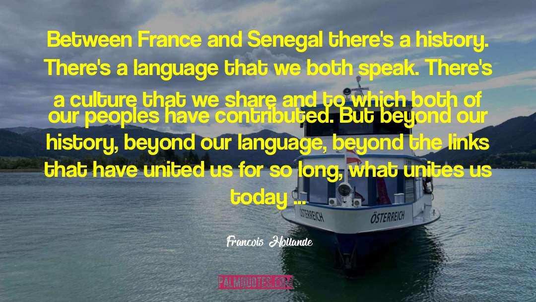 Francois Hollande Quotes: Between France and Senegal there's