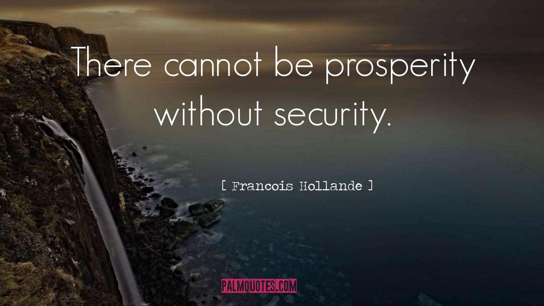 Francois Hollande Quotes: There cannot be prosperity without