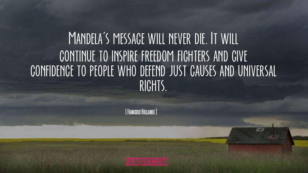 Francois Hollande Quotes: Mandela's message will never die.