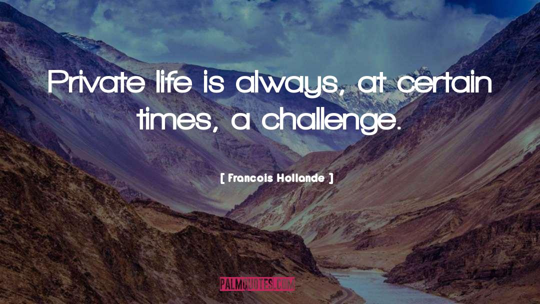 Francois Hollande Quotes: Private life is always, at