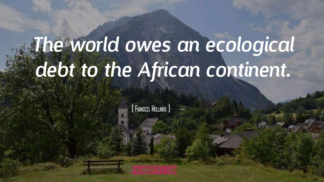 Francois Hollande Quotes: The world owes an ecological