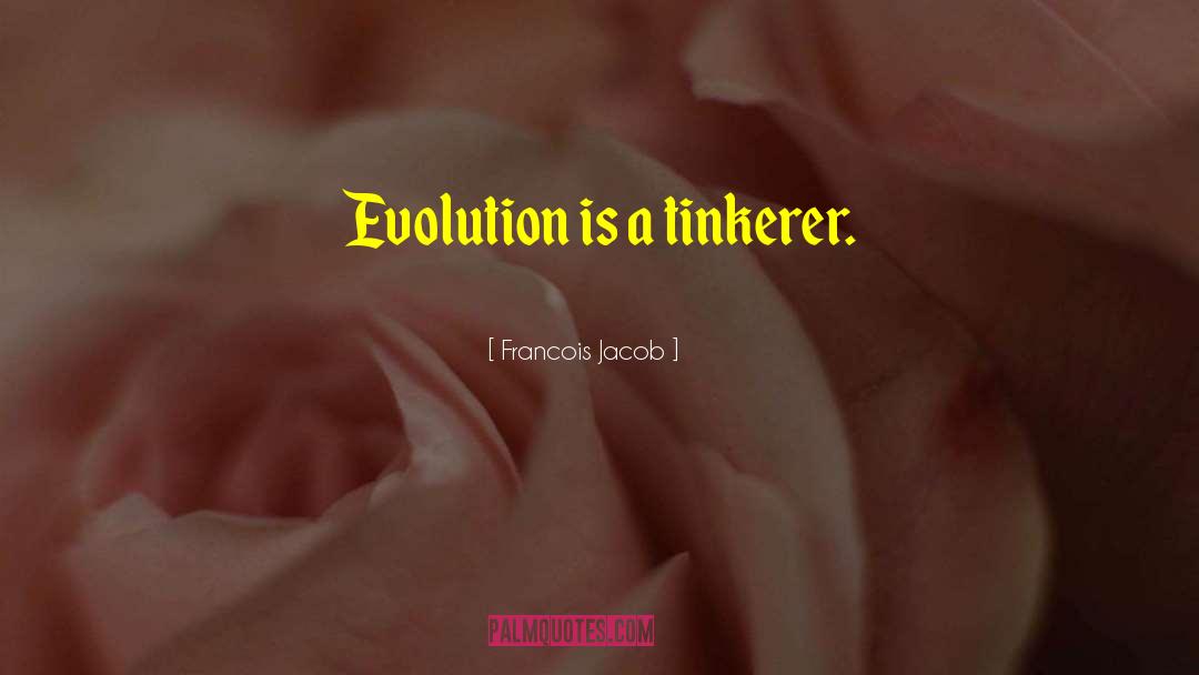 Francois Jacob Quotes: Evolution is a tinkerer.