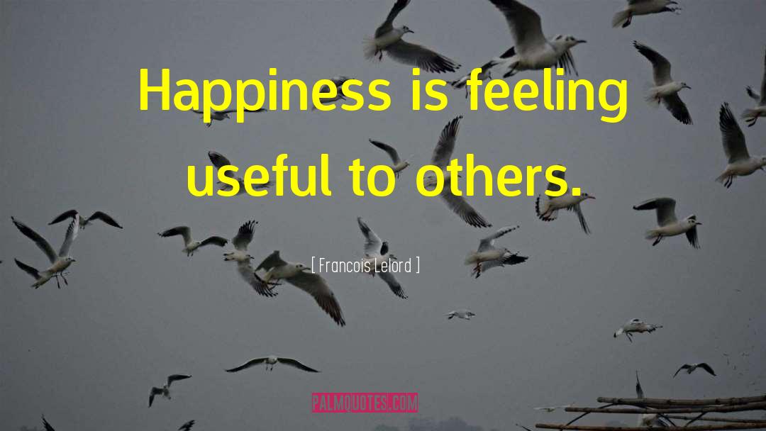 Francois Lelord Quotes: Happiness is feeling useful to