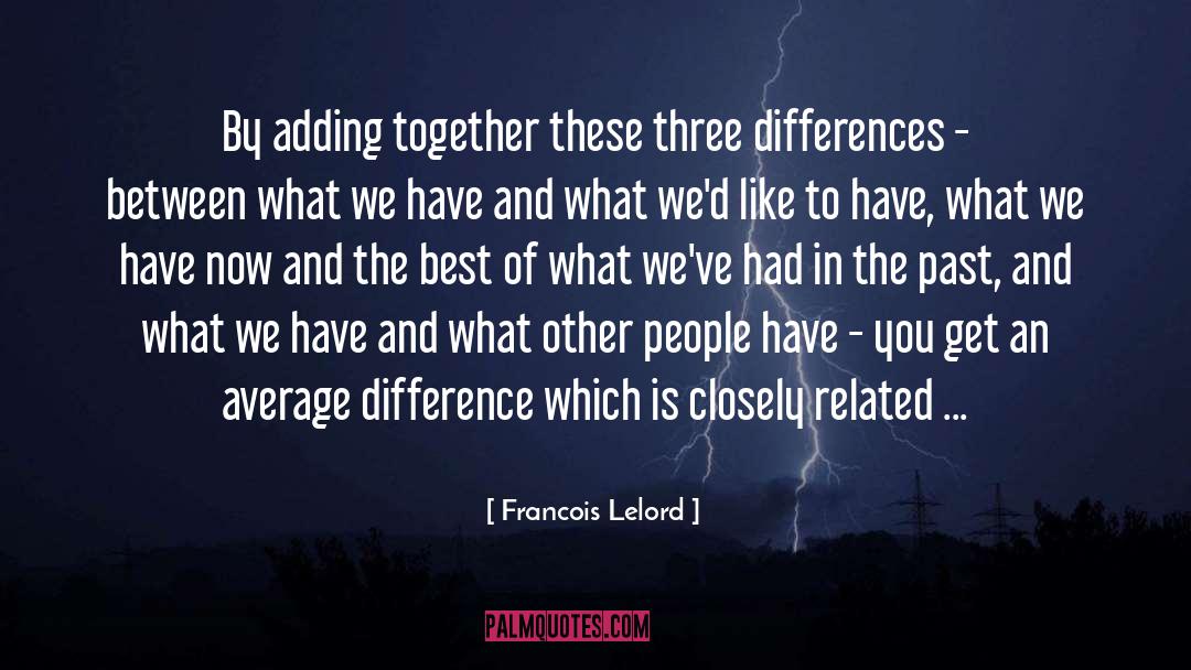 Francois Lelord Quotes: By adding together these three