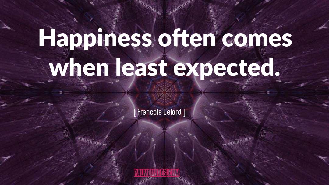 Francois Lelord Quotes: Happiness often comes when least