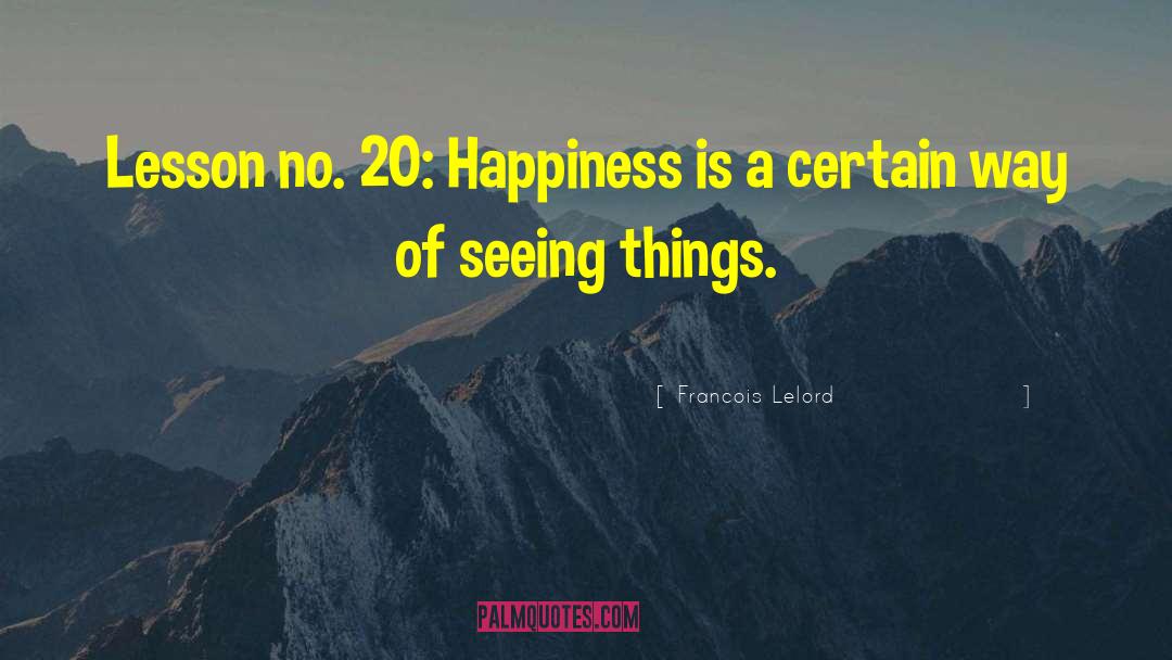 Francois Lelord Quotes: Lesson no. 20: Happiness is