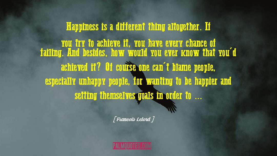 Francois Lelord Quotes: Happiness is a different thing