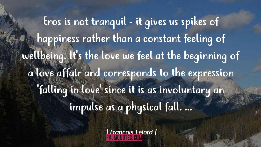 Francois Lelord Quotes: Eros is not tranquil -