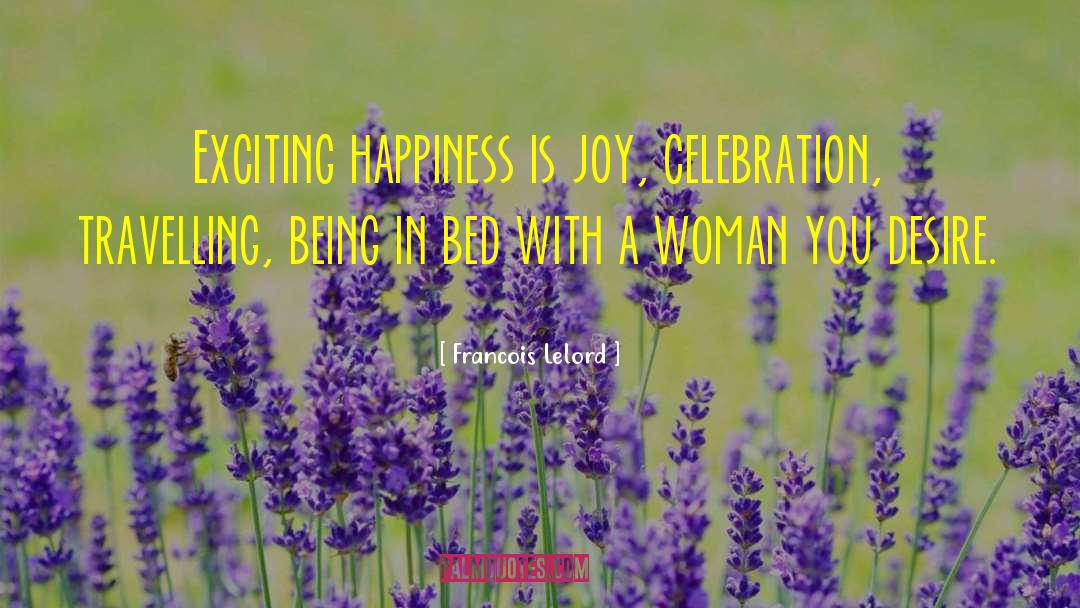 Francois Lelord Quotes: Exciting happiness is joy, celebration,