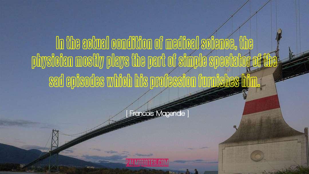 Francois Magendie Quotes: In the actual condition of