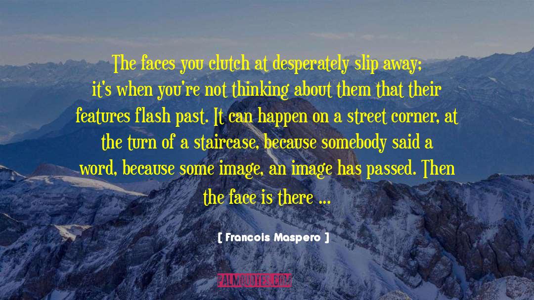 Francois Maspero Quotes: The faces you clutch at