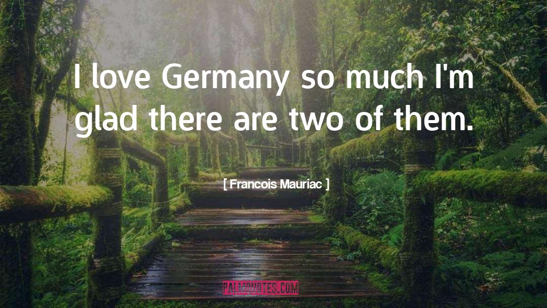 Francois Mauriac Quotes: I love Germany so much