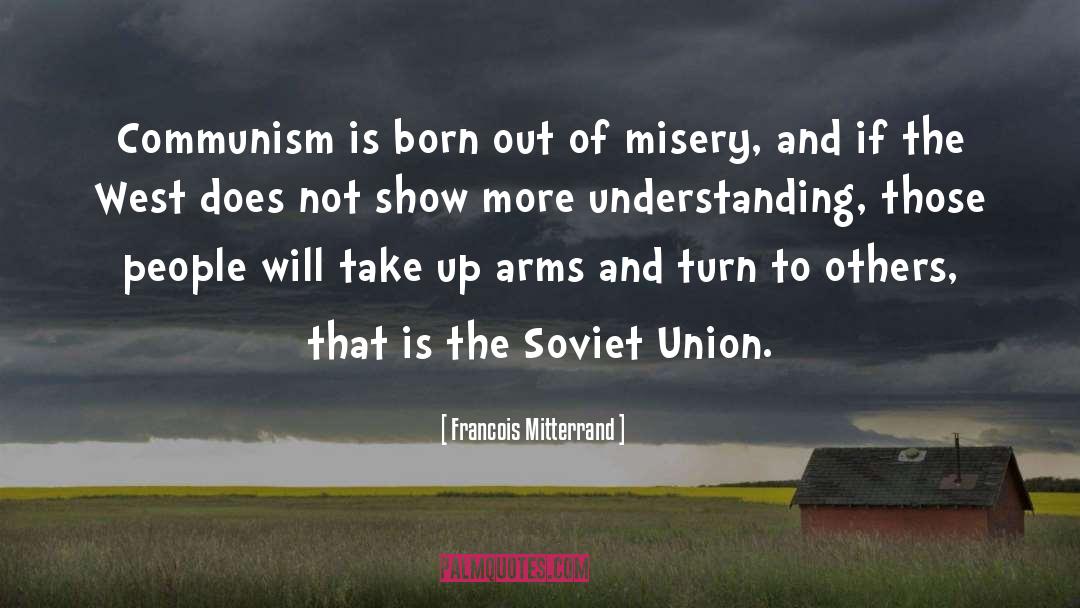 Francois Mitterrand Quotes: Communism is born out of