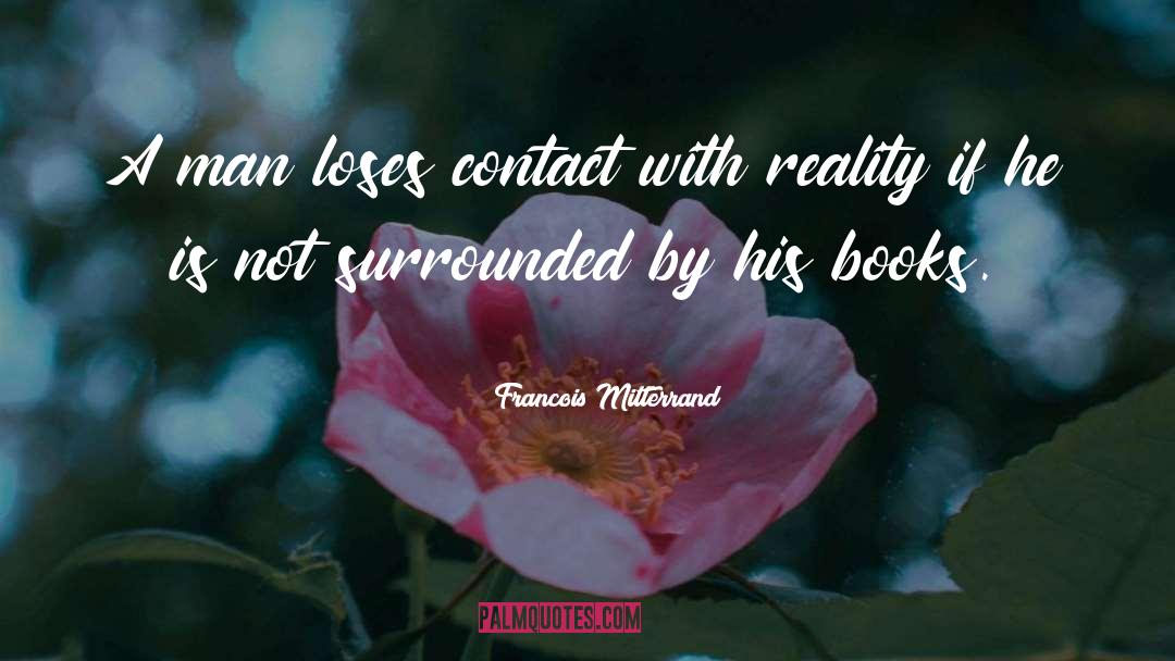 Francois Mitterrand Quotes: A man loses contact with