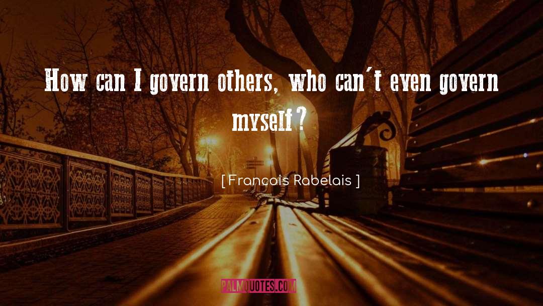 Francois Rabelais Quotes: How can I govern others,