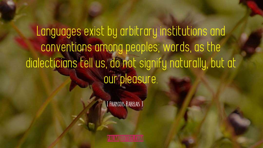 Francois Rabelais Quotes: Languages exist by arbitrary institutions