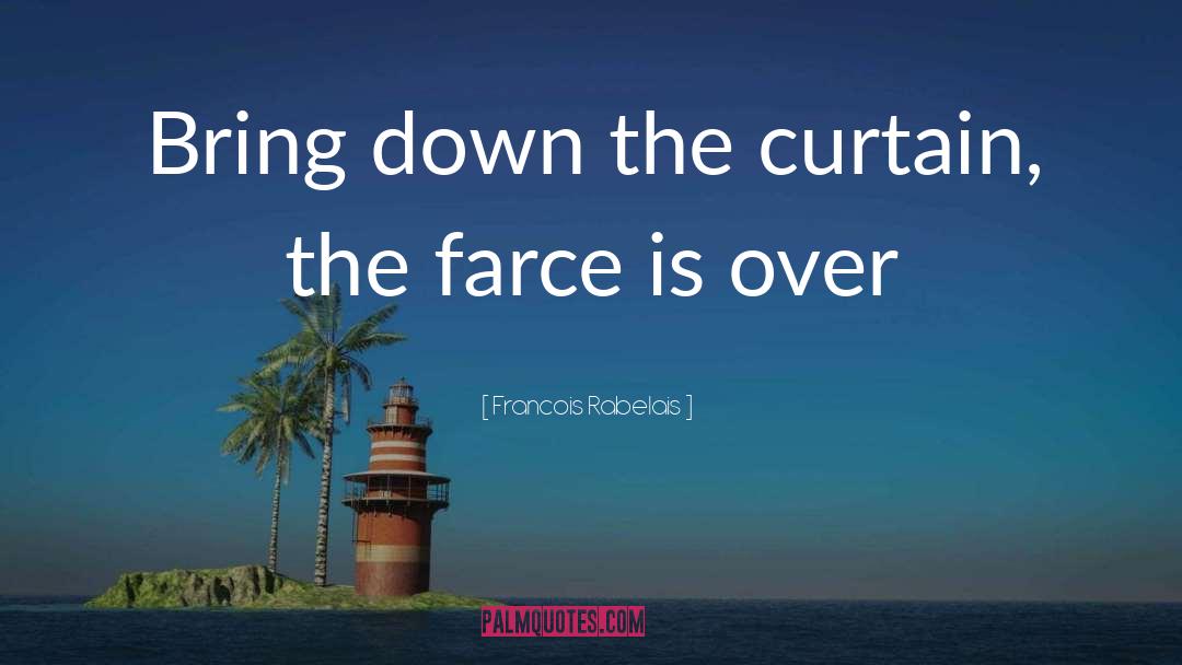 Francois Rabelais Quotes: Bring down the curtain, the