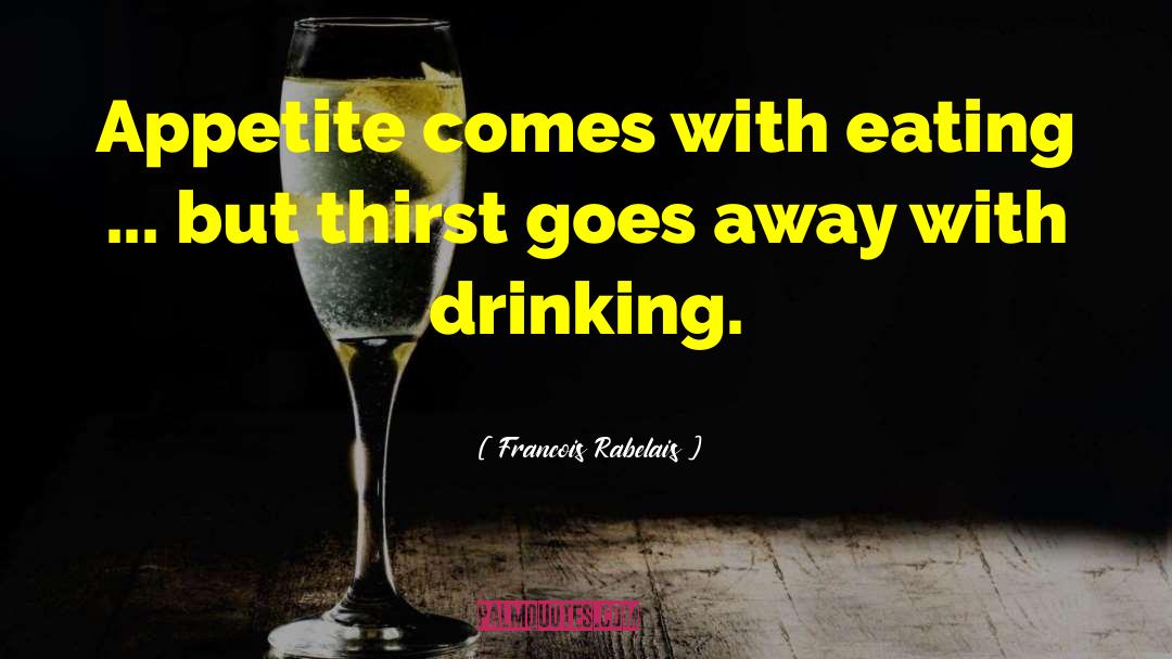 Francois Rabelais Quotes: Appetite comes with eating ...