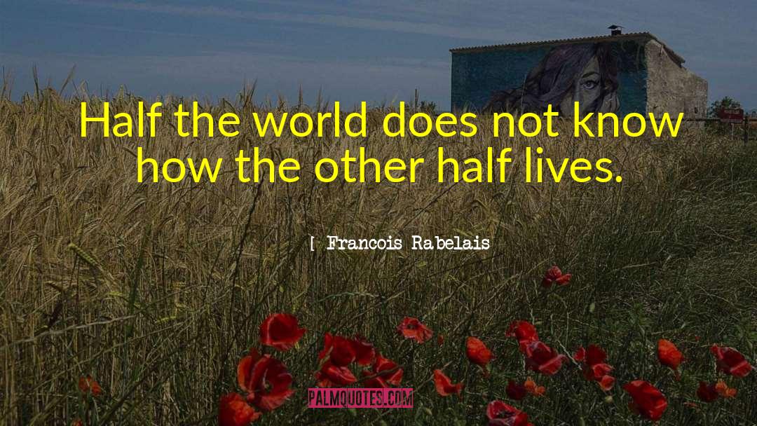 Francois Rabelais Quotes: Half the world does not