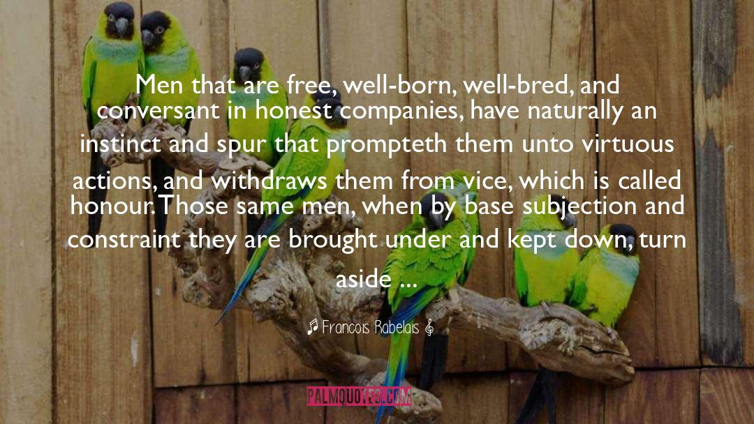 Francois Rabelais Quotes: Men that are free, well-born,