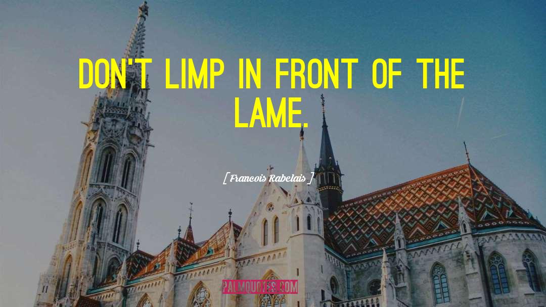 Francois Rabelais Quotes: Don't limp in front of