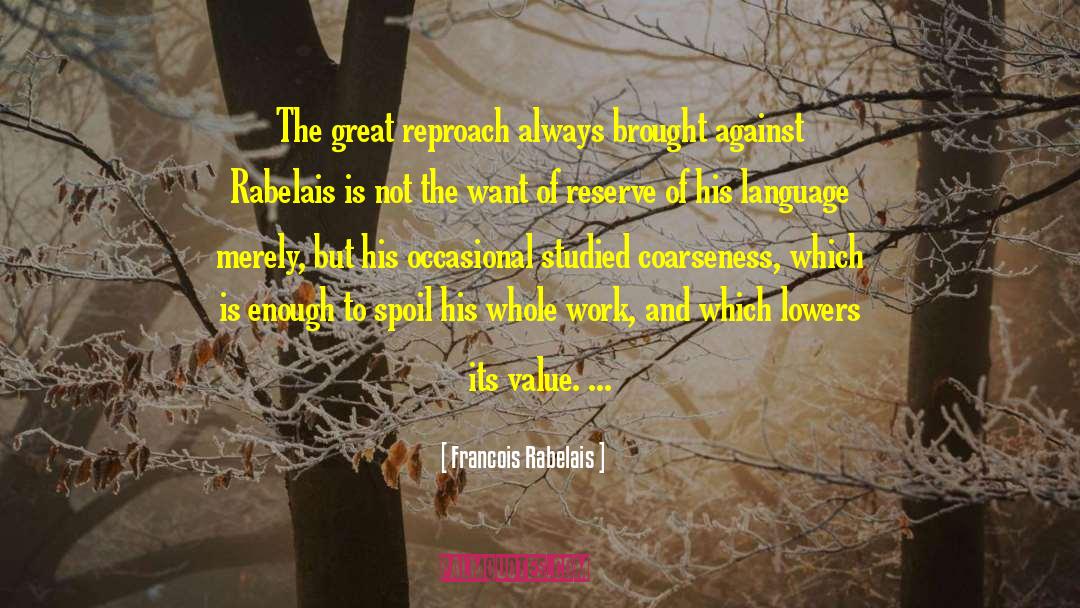 Francois Rabelais Quotes: The great reproach always brought