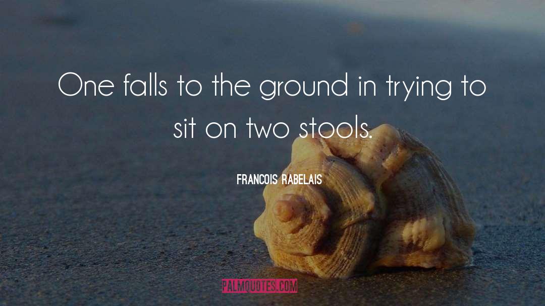 Francois Rabelais Quotes: One falls to the ground
