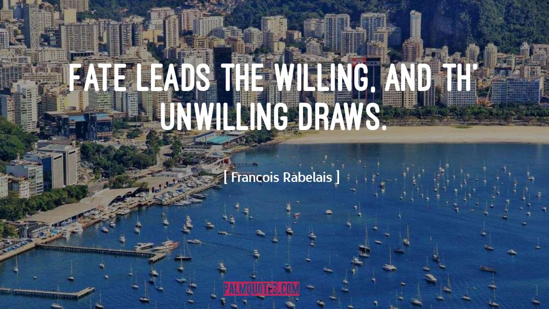 Francois Rabelais Quotes: Fate leads the willing, and