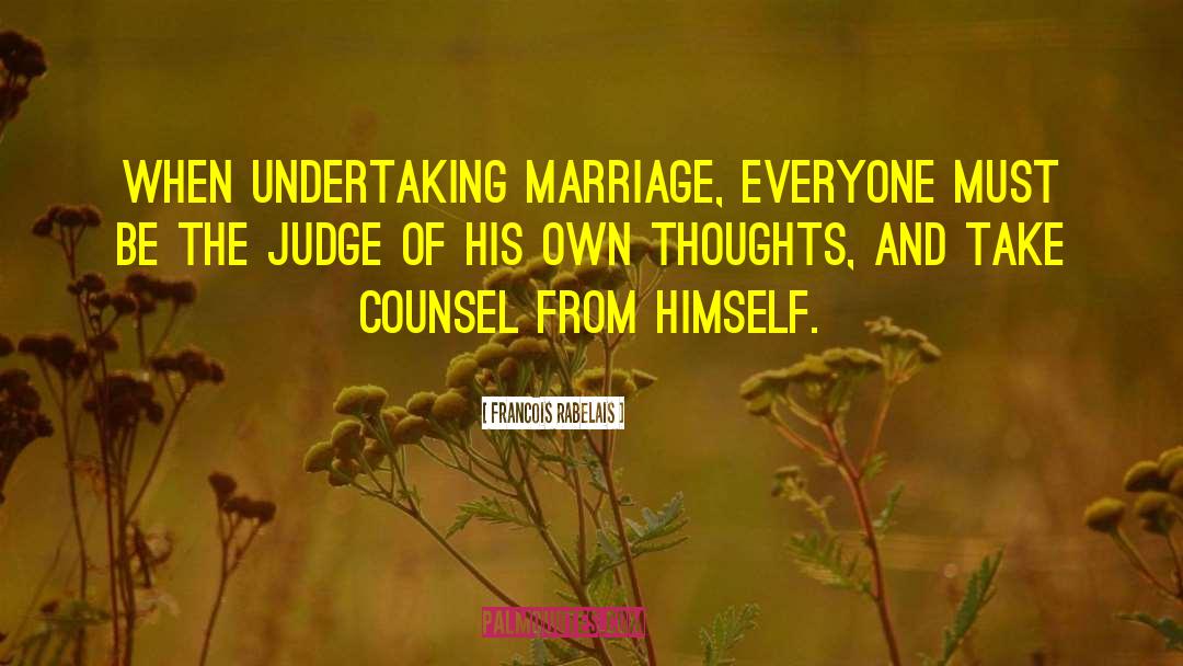 Francois Rabelais Quotes: When undertaking marriage, everyone must