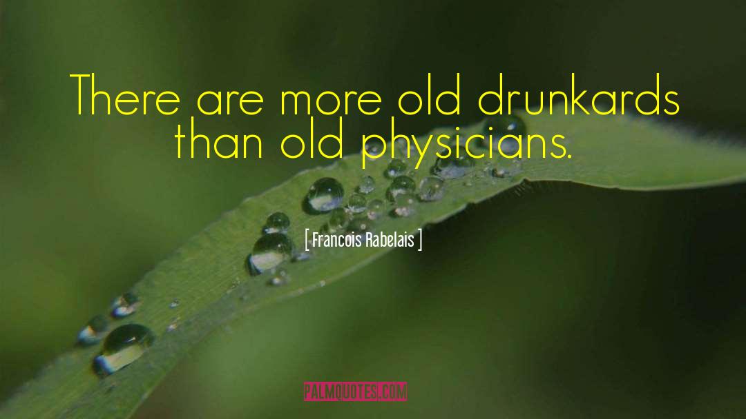 Francois Rabelais Quotes: There are more old drunkards