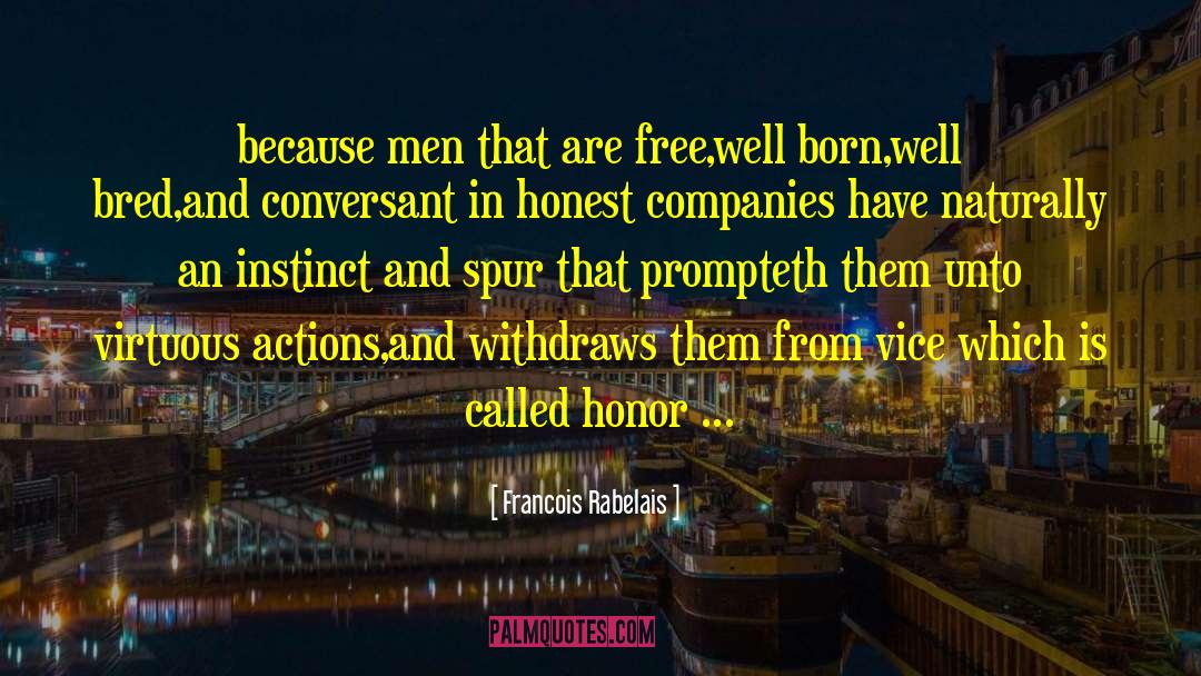 Francois Rabelais Quotes: because men that are free,well