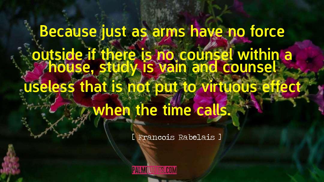 Francois Rabelais Quotes: Because just as arms have