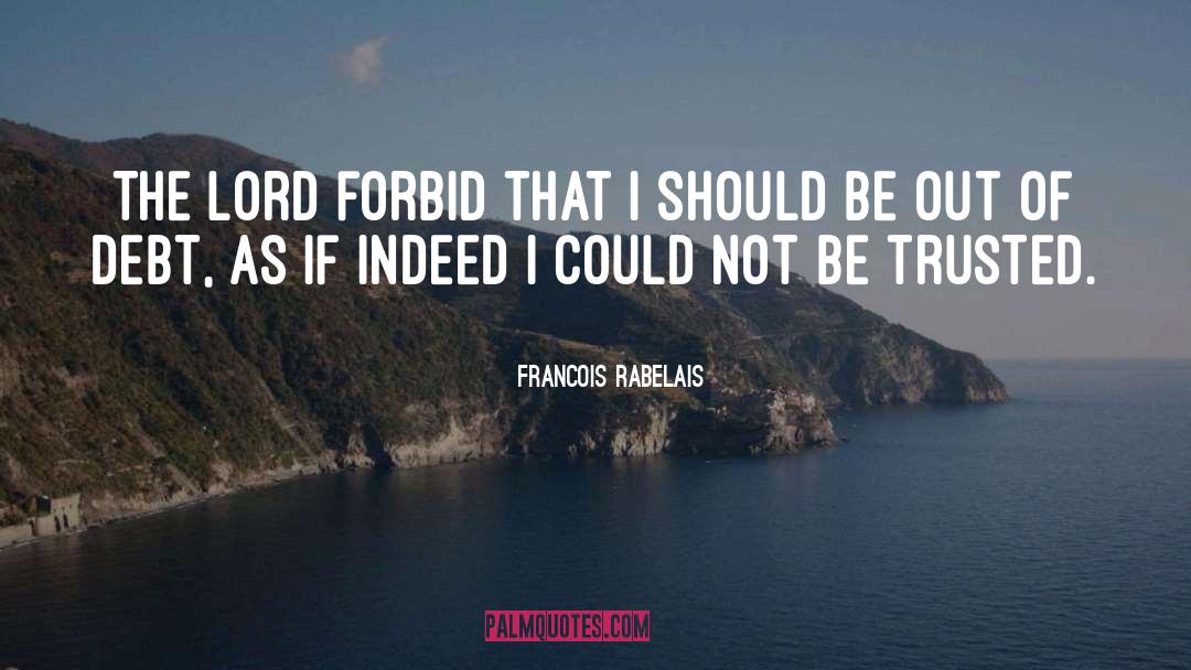 Francois Rabelais Quotes: The Lord forbid that I