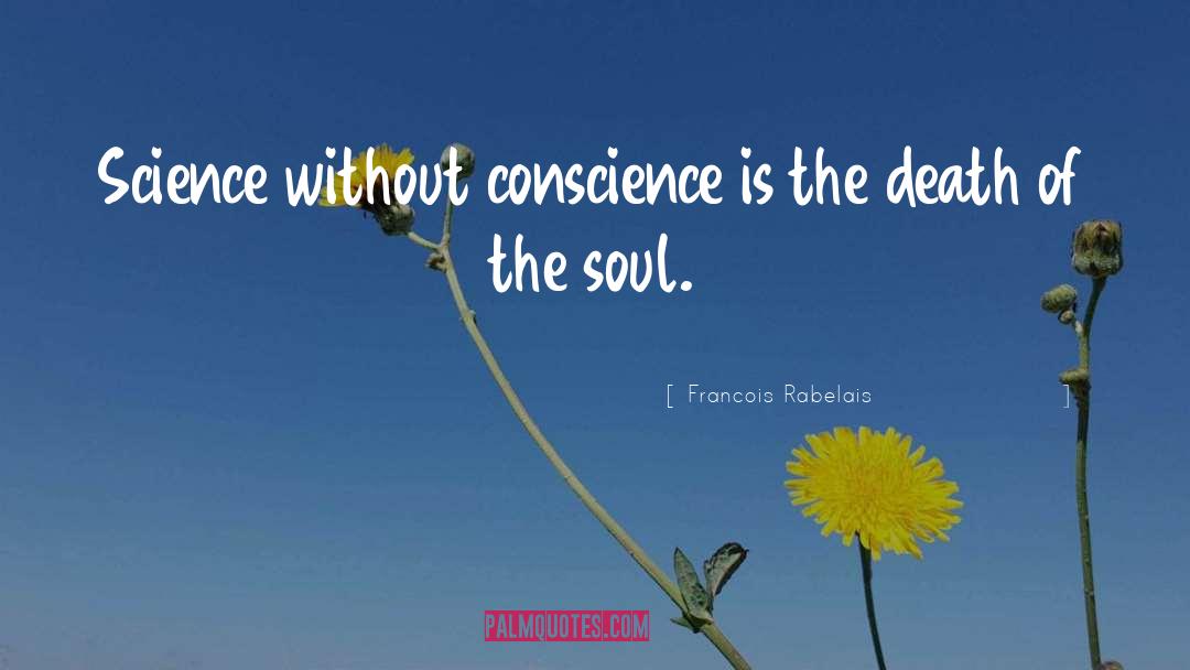 Francois Rabelais Quotes: Science without conscience is the