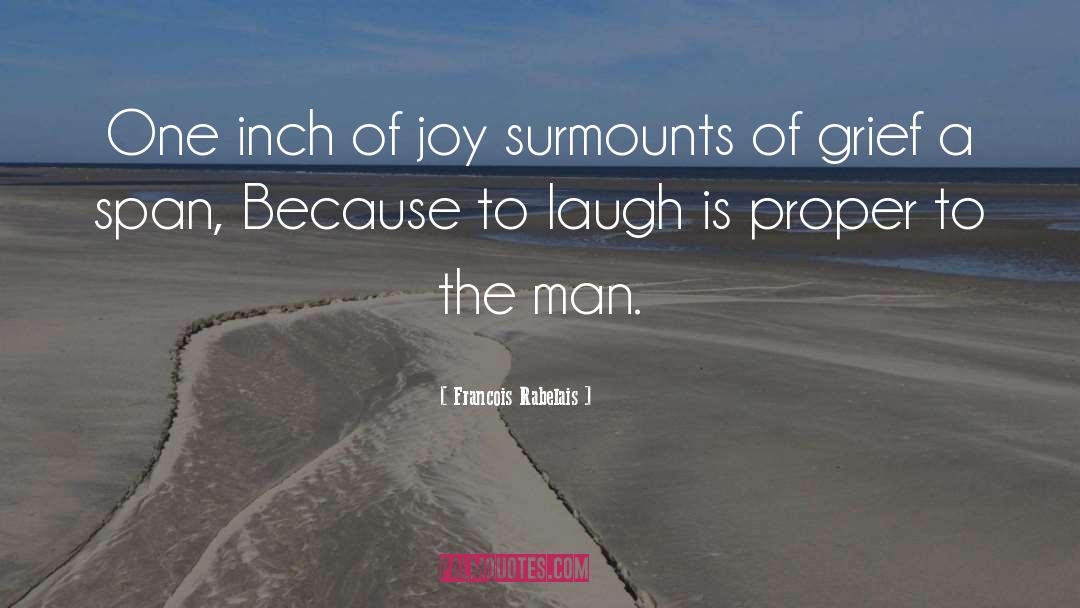 Francois Rabelais Quotes: One inch of joy surmounts