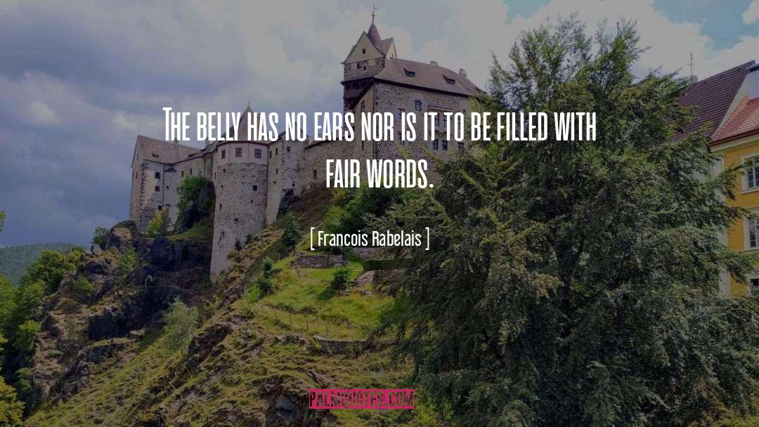 Francois Rabelais Quotes: The belly has no ears